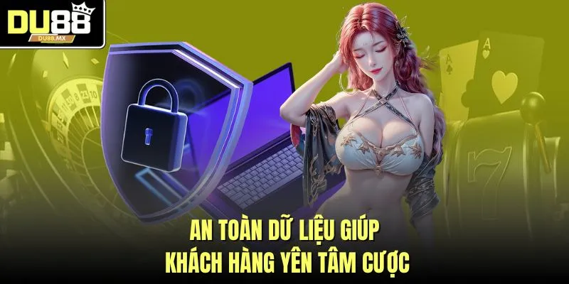 An toàn dữ liệu giúp khách hàng yên tâm cược