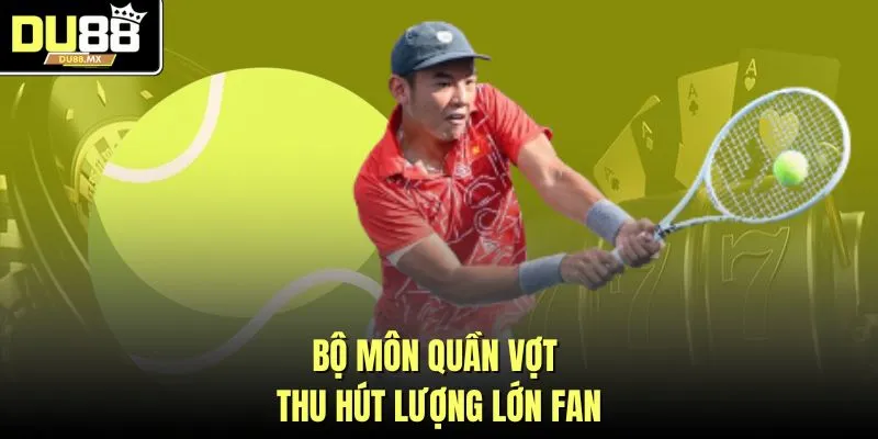 Bộ môn quần vợt thu hút lượng lớn fan