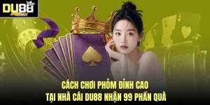 Cách Chơi Phỏm Đỉnh Cao Tại Nhà Cái DU88 Nhận 99 Phần Quà