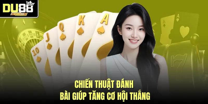 Chiến thuật đánh bài giúp tăng cơ hội thắng