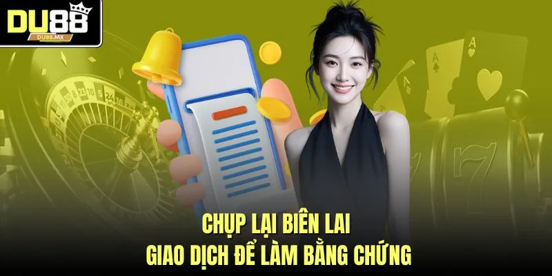 Chụp lại biên lai giao dịch để làm bằng chứng