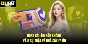 DU88 Có Lừa Đảo Không Và 5 Sự Thật Về Nhà Cái Uy Tín