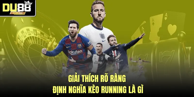 Giải thích rõ ràng định nghĩa kèo running là gì