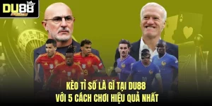 Kèo Tỉ Số Là Gì Tại DU88 Với 5 Cách Chơi Hiệu Quả Nhất
