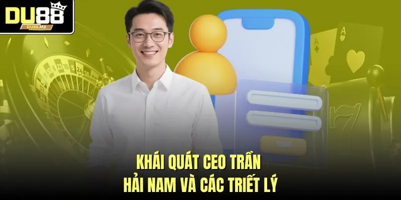 Khái quát CEO Trần Hải Nam và các triết lý