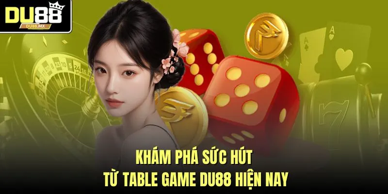 Khám phá sức hút từ table game DU88 hiện nay