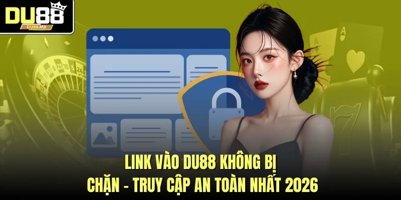 Link Vào DU88 Không Bị Chặn - Truy Cập An Toàn Nhất 2026