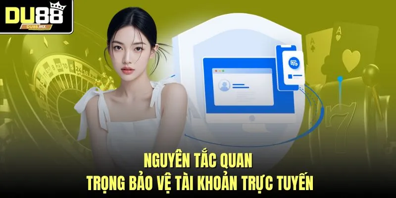 Nguyên tắc quan trọng bảo vệ tài khoản trực tuyến