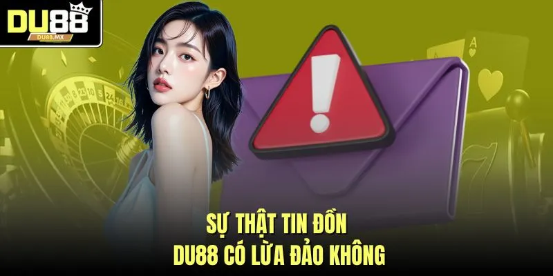 Sự thật tin đồn DU88 có lừa đảo không