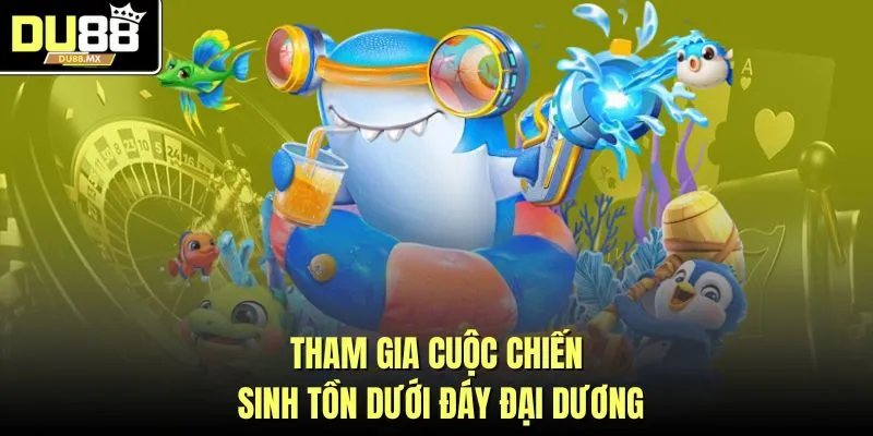 Tham gia cuộc chiến sinh tồn dưới đáy đại dương