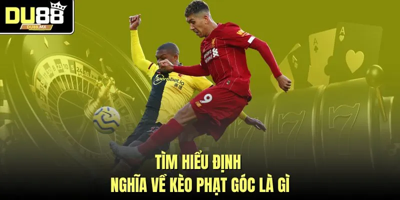 Tìm hiểu định nghĩa về kèo phạt góc là gì