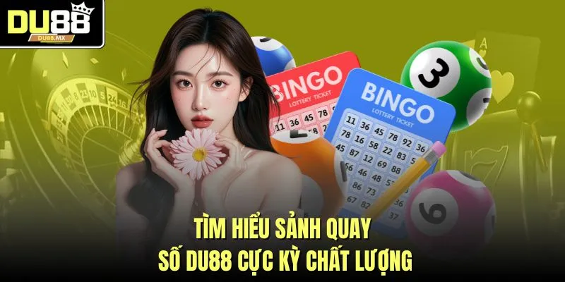 Tìm hiểu sảnh quay số DU88 cực kỳ chất lượng