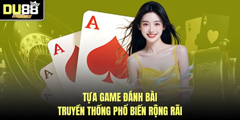 Tựa game đánh bài truyền thống phổ biến rộng rãi