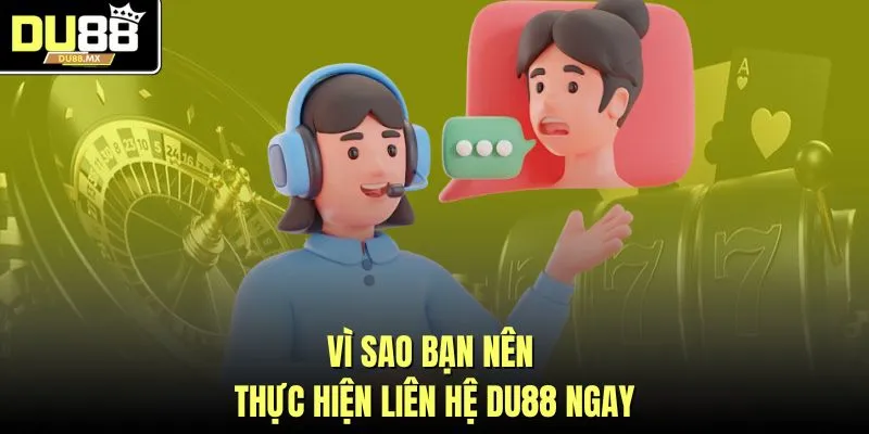 Vì sao bạn nên thực hiện liên hệ DU88 ngay